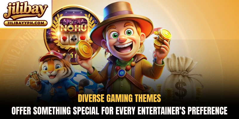 Diverse gaming themes offer something special for every entertainer's preference