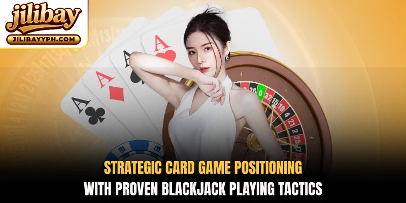 Strategic card game positioning with proven Blackjack playing tactics